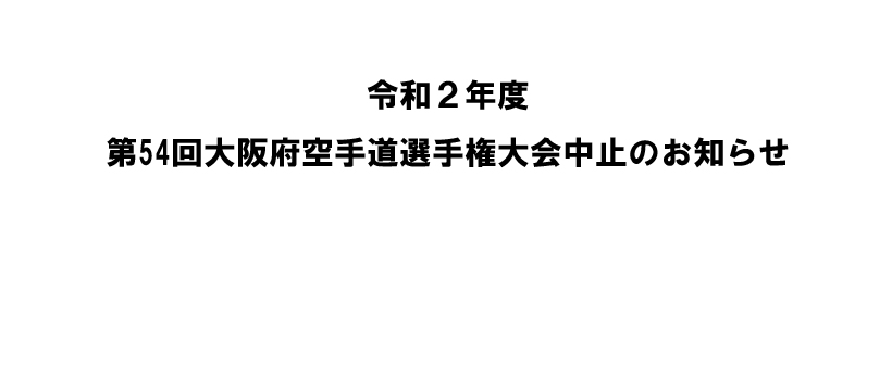 令和2年度 第54回大阪府空手道選手権大会中止のお知らせ 令和2年度 第54回大阪府空手道選手権大会中止のお知らせ